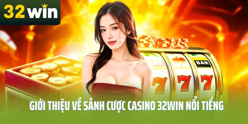 Giới thiệu tổng quan về sảnh cược casino 32WIN