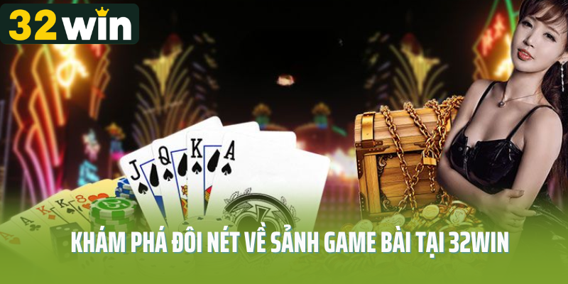 Khám phá đôi nét sảnh game bài 32WIN