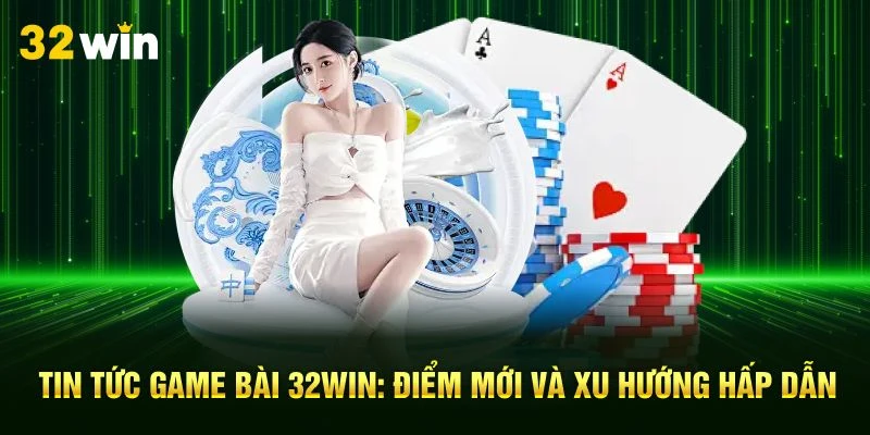 Cách thức tham gia game bài 32WIN dễ dàng